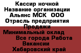 Кассир ночной › Название организации ­ Альянс-МСК, ООО › Отрасль предприятия ­ Продажи › Минимальный оклад ­ 25 000 - Все города Работа » Вакансии   . Хабаровский край,Амурск г.